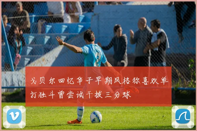 戈贝尔回忆华子早期风格称喜欢单打独斗曾尝试干拔三分球