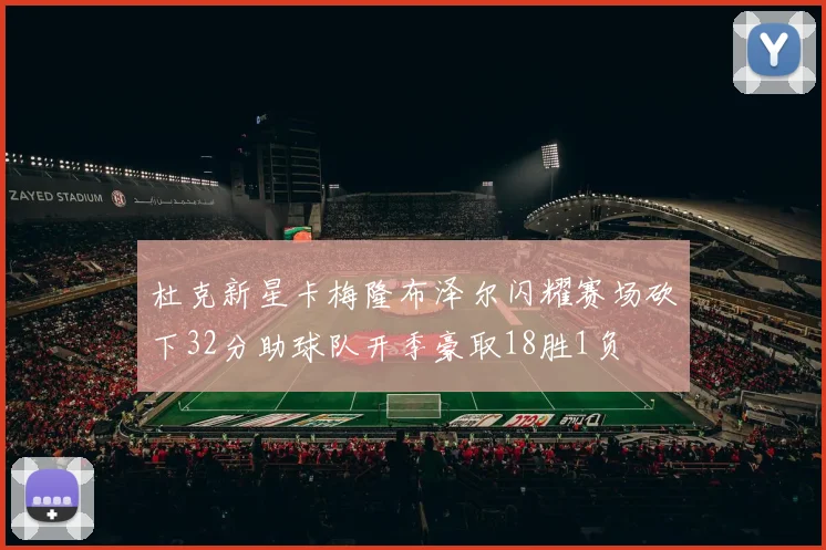 杜克新星卡梅隆布泽尔闪耀赛场砍下32分助球队开季豪取18胜1负