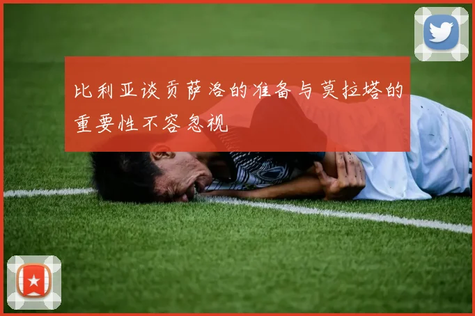 比利亚谈贡萨洛的准备与莫拉塔的重要性不容忽视